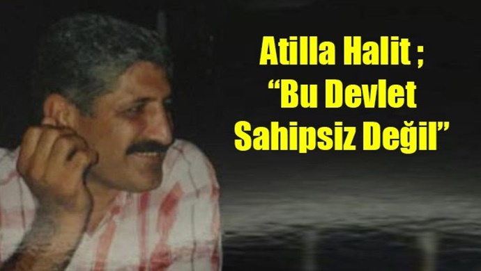 Atilla Halit ; Bu Devlet Sahipsiz Değil