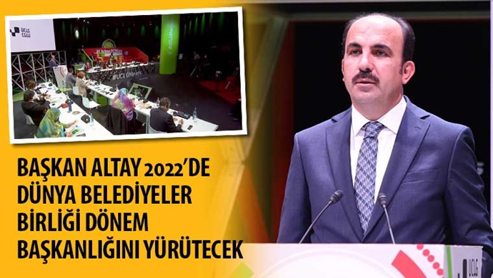 Başkan Altay 2022’de Dünya Belediyeler Birliği Dönem Başkanlığını Yürütecek