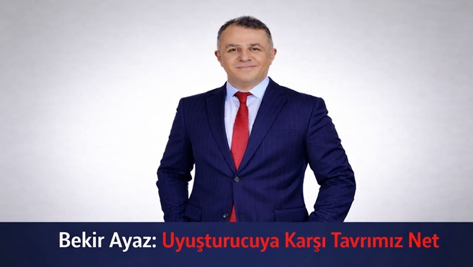 Bekir Ayaz: Uyuşturucuya Karşı Tavrımız Net
