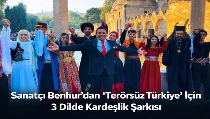 Sanatçı Benhur’dan “Terörsüz Türkiye” İçin 3 Dilde Kardeşlik Şarkısı